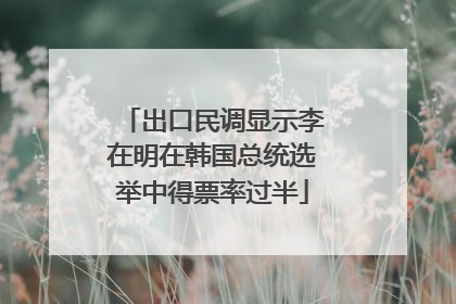 出口民调显示李在明在韩国总统选举中得票率过半