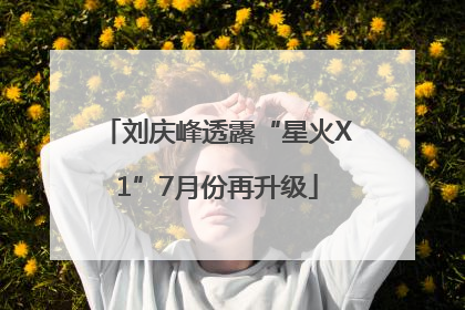 刘庆峰透露“星火X1”7月份再升级
