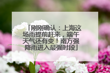 刚刚确认：上海这场雨提前赶来，端午天气还有变！南方强降雨进入最强时段