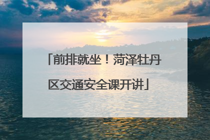 前排就坐！菏泽牡丹区交通安全课开讲