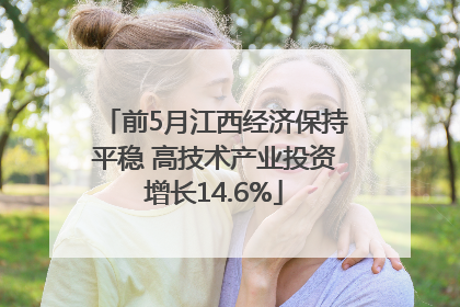 前5月江西经济保持平稳 高技术产业投资增长14.6%