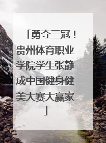勇夺三冠！贵州体育职业学院学生张静成中国健身健美大赛大赢家