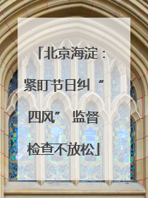 北京海淀：紧盯节日纠“四风” 监督检查不放松