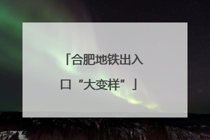合肥地铁出入口“大变样”