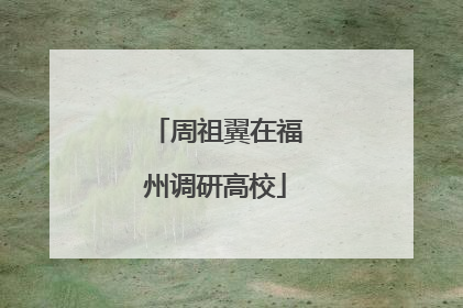 周祖翼在福州调研高校