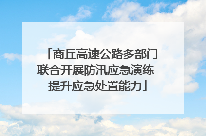 商丘高速公路多部门联合开展防汛应急演练 提升应急处置能力