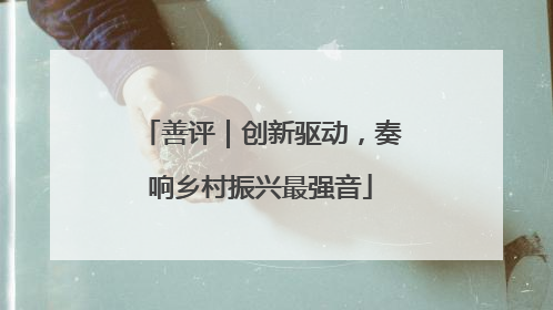 善评｜创新驱动，奏响乡村振兴最强音
