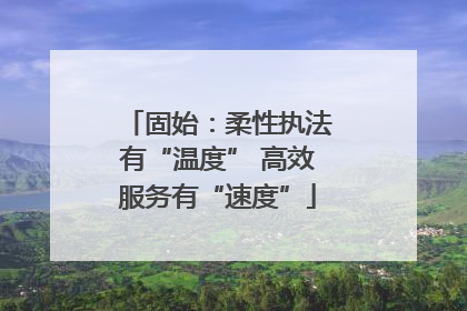 固始：柔性执法有“温度” 高效服务有“速度”