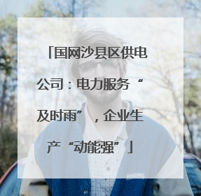国网沙县区供电公司：电力服务“及时雨”，企业生产“动能强”