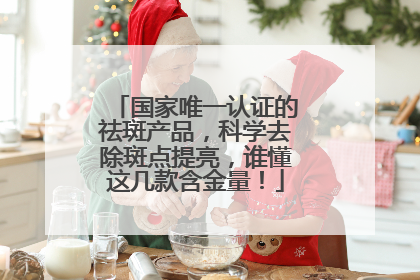 国家唯一认证的祛斑产品，科学去除斑点提亮，谁懂这几款含金量！