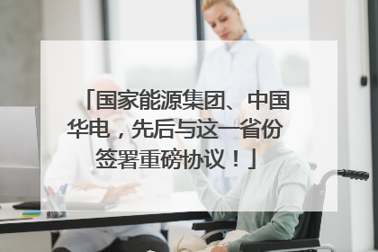 国家能源集团、中国华电，先后与这一省份签署重磅协议！
