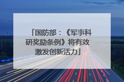 国防部：《军事科研奖励条例》将有效激发创新活力
