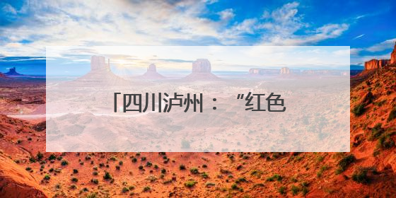 四川泸州：“红色文旅+火红甜橙”走出彝寨振兴新路