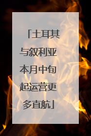 土耳其与叙利亚本月中旬起运营更多直航