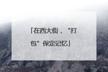 在西大街，“打包”保定记忆
