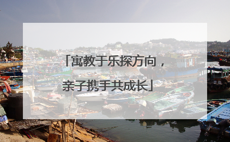 寓教于乐探方向，亲子携手共成长