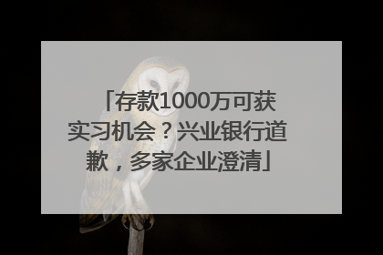 存款1000万可获实习机会？兴业银行道歉，多家企业澄清