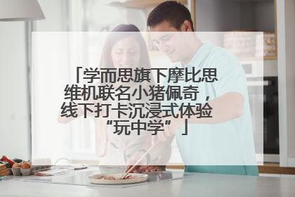 学而思旗下摩比思维机联名小猪佩奇，线下打卡沉浸式体验“玩中学”