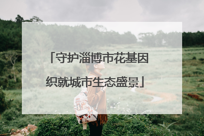 守护淄博市花基因 织就城市生态盛景