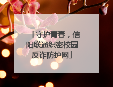 守护青春，信阳联通织密校园反诈防护网
