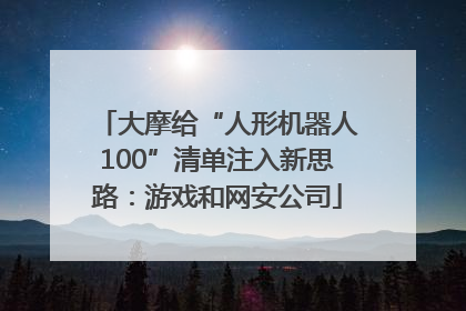 大摩给“人形机器人100”清单注入新思路：游戏和网安公司