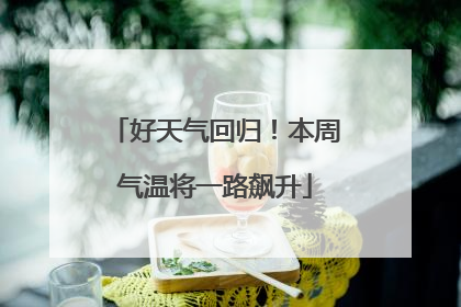 好天气回归！本周气温将一路飙升