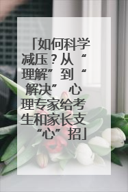如何科学减压？从“理解”到“解决” 心理专家给考生和家长支“心”招