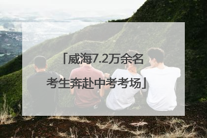 威海7.2万余名考生奔赴中考考场