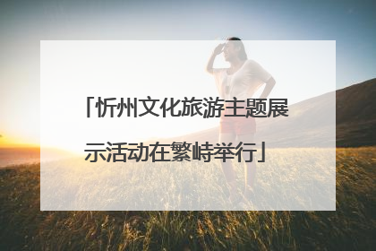 忻州文化旅游主题展示活动在繁峙举行