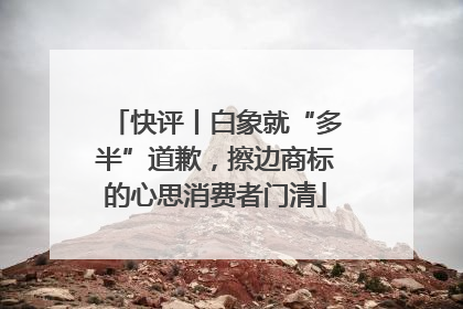 快评丨白象就“多半”道歉，擦边商标的心思消费者门清