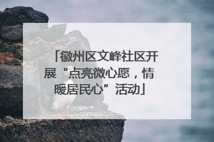 徽州区文峰社区开展“点亮微心愿，情暖居民心”活动