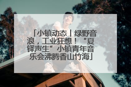 小镇动态丨绿野音浪，工业狂想！“夏铎声生”小镇青年音乐会沸腾香山竹海