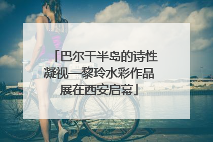 巴尔干半岛的诗性凝视—黎玲水彩作品展在西安启幕