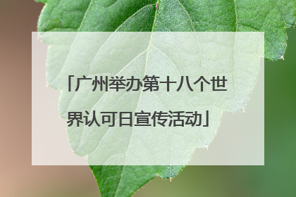 广州举办第十八个世界认可日宣传活动