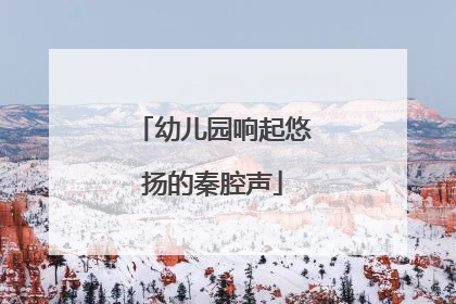 幼儿园响起悠扬的秦腔声