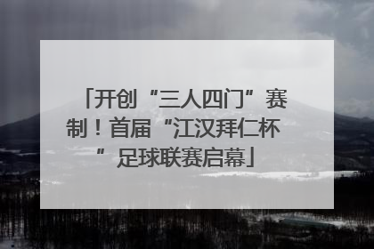 开创“三人四门”赛制！首届“江汉拜仁杯”足球联赛启幕