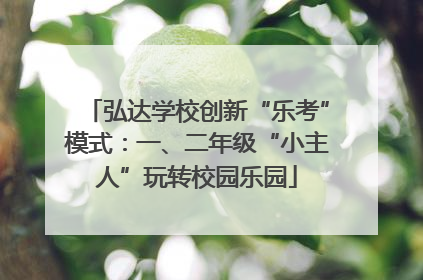 弘达学校创新“乐考”模式：一、二年级“小主人”玩转校园乐园
