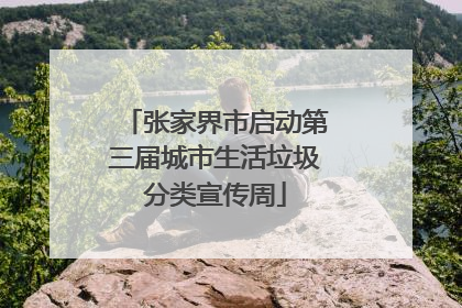 张家界市启动第三届城市生活垃圾分类宣传周