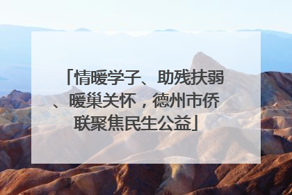 情暖学子、助残扶弱、暖巢关怀，德州市侨联聚焦民生公益