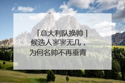 意大利队换帅｜候选人寥寥无几，为何名帅不再垂青“蓝衣军团”？