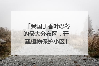 我国丁香叶忍冬的最大分布区，开建植物保护小区