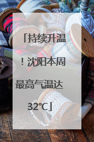 持续升温！沈阳本周最高气温达32℃