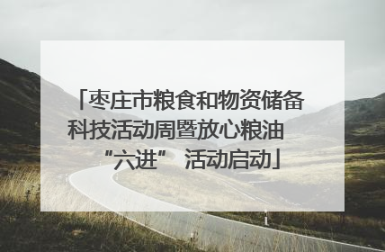 枣庄市粮食和物资储备科技活动周暨放心粮油 “六进” 活动启动