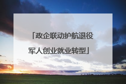 政企联动护航退役军人创业就业转型