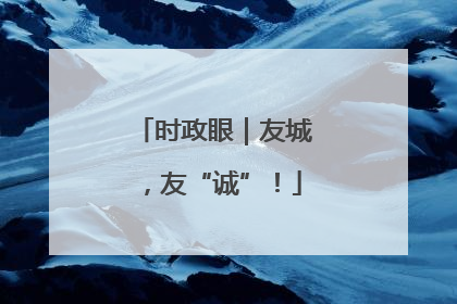 时政眼｜友城，友“诚”！