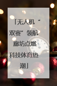 无人机“双赛”领航 廊坊点燃科技体育热潮