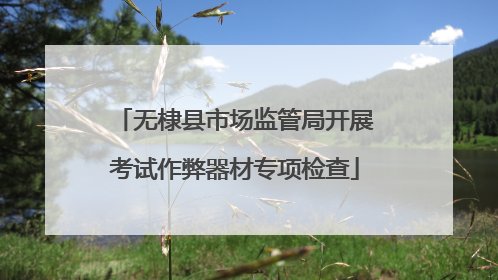 无棣县市场监管局开展考试作弊器材专项检查