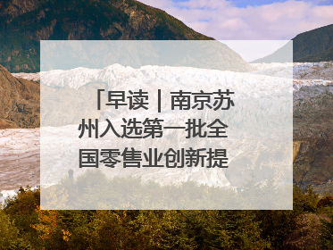 早读｜南京苏州入选第一批全国零售业创新提升试点城市