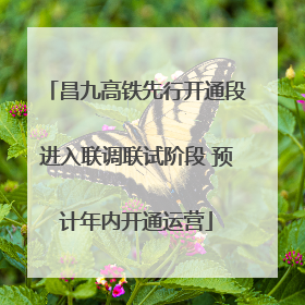 昌九高铁先行开通段进入联调联试阶段 预计年内开通运营