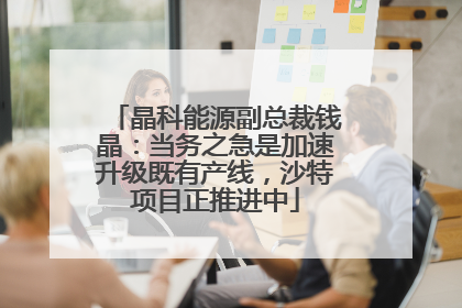 晶科能源副总裁钱晶：当务之急是加速升级既有产线，沙特项目正推进中